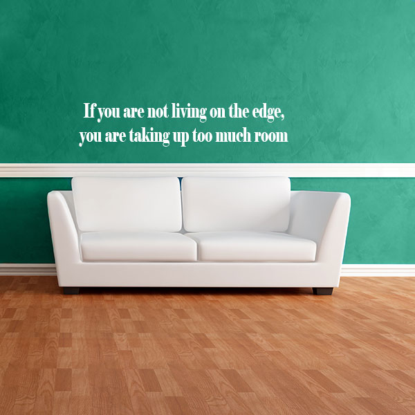 If you are not living on the edge, you are taking up too much room quote wall decal